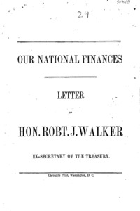 Our national finances : letter of Hon. Robt. J. Walker, ex-Secretary of the Treasury.