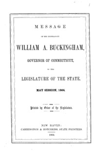 Message of His Excellency William A. Buckingham, Governor of Connecticut, to the legislature of the state : May session, 1864.