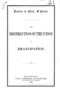Letters to Chas. O'Conor : the destruction of the Union is emancipation.