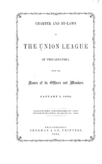 Charter and by-laws of the Union League of Philadelphia : with the names of its officers and memberss : January 2, 1865 : organized, December 27, 1862 : incorporated, March 30, 1864.