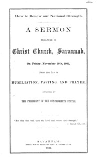 How to renew our national strength : a sermon preached in Christ Church, Savannah, on Friday, November 15th, 1861 : being the day of humiliation, fasting, and prayer, appointed by the President of the Confederate States.