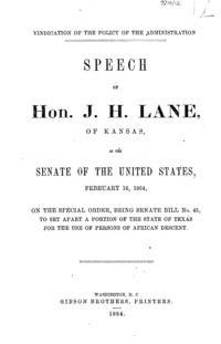 Vindication of the policy of the administration : Speech of Hon. J. H. Lane, of Kansas, in the Senate of the United States, February 16, 1864, on the special order, being Senate bill no. 45, to set apart a portion of the state of Texas for the use of persons of African descent.