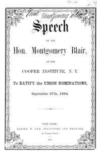 Speech of the Hon. Montgomery Blair, at Cooper Institute, N. Y. to ratify the Union nominations, September 27th, 1864.