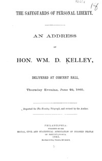 The safeguards of personal liberty : an address by Hon. Wm. D. Kelley, delivered at Concert Hall, Thursday evening, June 22, 1865