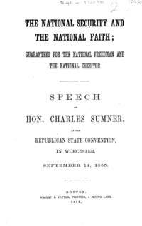 The national security and the national faith : guarantees for the national freedman and the national creditor : speech of Hon. Charles Sumner, at the Republican state convention, in Worcester, September 14, 1865.