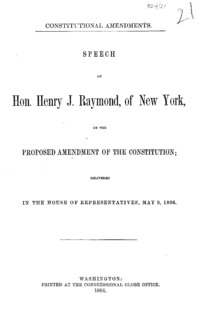 Constitutional amendments : speech of Hon. Henry J. Raymond, of New York, on the proposed amendment of the Constitution : delivered in the House of Representatives, May 9, 1866.
