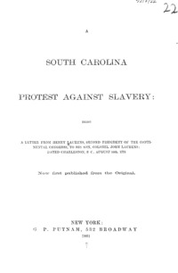 A South Carolina protest against slavery : being a letter from Henry Laurens, second president of the Continental Congress, to his son, Colonel John Laurens; dated Charleston, S.C., August 14th, 1776 : now first published from the original.
