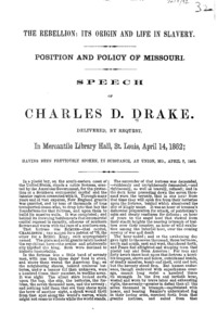 The rebellion: its origin and life in slavery : position and policy of Missouri : speech of Charles D. Drake : delivered by request, in Mercantile Library Hall, St. Louis, April 14, 1862; having been previously spoken, in substance, at Union, Mo., April 7, 1862.
