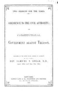 Two sermons for the times : obedience to the civil authority ; and constitutional government against treason; preached in the South Presb. Church of Brooklyn