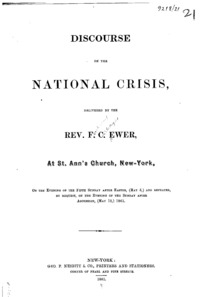 Discourse on the national crisis : delivered by the Rev. F.C. Ewer, at St. Ann's Church, New-York, on the evening of the fifth Sunday after Easter, (May 5,) and repeated, by request, on the evening of the Sunday after Ascension, (May 12,) 1861.