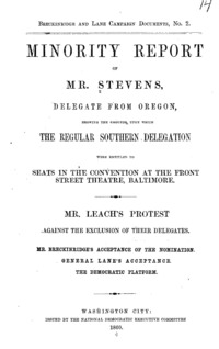 Minority report of Mr. Stevens, delegate from Oregon : showing the grounds upon which the regular southern delegation were entitled to seats in the convention at the Front Street Theatre, Baltimore : Mr. Leach's protest against the exclusion of their delegates : Mr. Breckinridge's acceptance of the nomination : General Lane's acceptance : the Democratic platform.