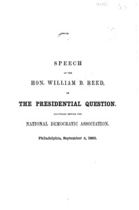 Speech of the Hon. William B. Reed, on the presidential question : delivered before the National Democratic Association, Philadelphia, September 4, 1860.