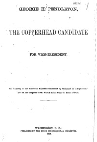 George H. Pendleton, the Copperhead candidate for vice-president : his hostility to the American republic illustrated by his record as a representative in the Congress of the United States from the state of Ohio.