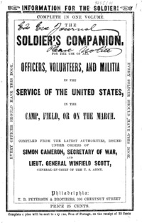 The Soldier's companion : for the use of all officers, volunteers, and militia in the service of the United States, in the camp, field, or on the march : compiled from the latest authorities, issued under orders of Simon Cameron, Secretary of War, and Lieut. General Winfield Scott, General-in-chief of the U.S. Army.