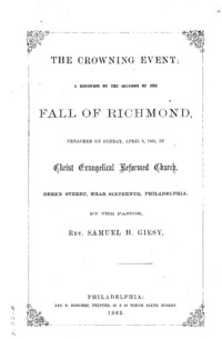 The crowning event : a discourse on the occasion of the fall of Richmond, preached on Sunday, April 9, 1865, in Christ Evangelica Reformed Church, Green Street, near Sixteenth, Philadelphia