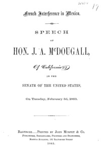 French interference in Mexico. Speech of Hon. J. A. McDougall, of California, in the Senate of the United States, on Tuesday, February 3d, 1863.