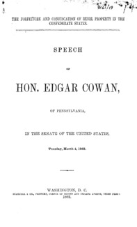 The forfeiture and confiscation of rebel property in the Confederate States : speech of Hon. Edgar Cowan, of Pennsylvania, in the Senate of the United States, Tuesday, March 4, 1862.