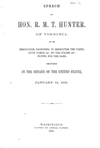 Speech of Hon. R.M.T. Hunter, of Virginia, on the resolution proposing to retrocede the forts, dock-yards, &c., to the states applying for the same : delivered in the Senate of the United States, January 11, 1861.
