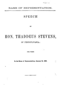 Basis of representation : speech of Hon. Thaddeus Stevens, of Pennsylvania, delivered in the House of Representatives, January 31, 1866.