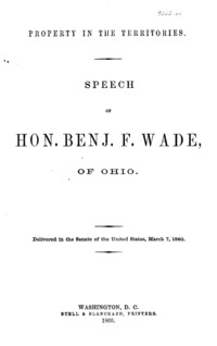 Property in the territories : speech of Hon. Benjamin F. Wade of Ohio, delivered in the Senate of the United States, March 7, 1860.