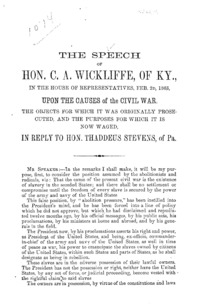 The speech of Hon. C.A. Wickliffe, of Ky., in the House of Representatives, Feb. 2d, 1863 : upon the causes of the Civil War, the objects for which it was originally prosecuted and the purposes for which it is now waged, in reply to Hon. Thaddeus Stevens, of Pa.