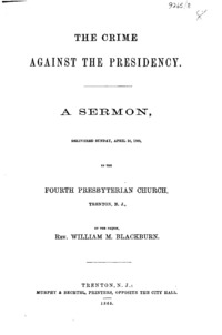 The crime against the Presidency : a sermon, delivered Sunday April 16, 1865, in the Fourth Presbyterian Church, Trenton, N.J.