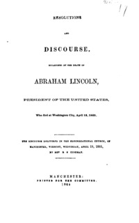 Resolutions and discourse occasioned by the death of Abraham Lincoln : President of the United States, who died at Washington City, April 15, 1865, the discourse delivered in the Congregational Church, of Manchester, Vermont, Wednesday, April 19, 1865