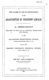 The claims of God to recognition in the assassination of President Lincoln : a sermon preached on the day of national humiliation and prayer, in the Chanceford Presbyterian Church, Lower Chanceford, York Co., Pa., and in the Prospect Methodist Episcopal Church, Faun, York Co., Pa