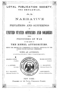 Narrative of privations and sufferings of United States officers & soldiers while prisoners of war in the hands of the rebel authorities : being the report of a commission of inquiry, appointed by the United States Sanitary Commission : with an appendix, containing the testimony.