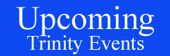 Upcoming Trinity Events Upcoming Trinity Events