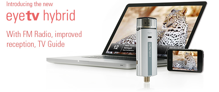 Introducing the new EyeTV Hybrid. With FM Radio,
improved reception, TV Guide
