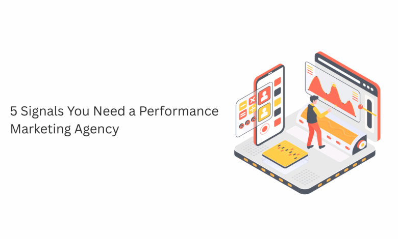 5 Signals You Need a Performance Marketing Agency 5 Signals You Need a Performance Marketing Agency