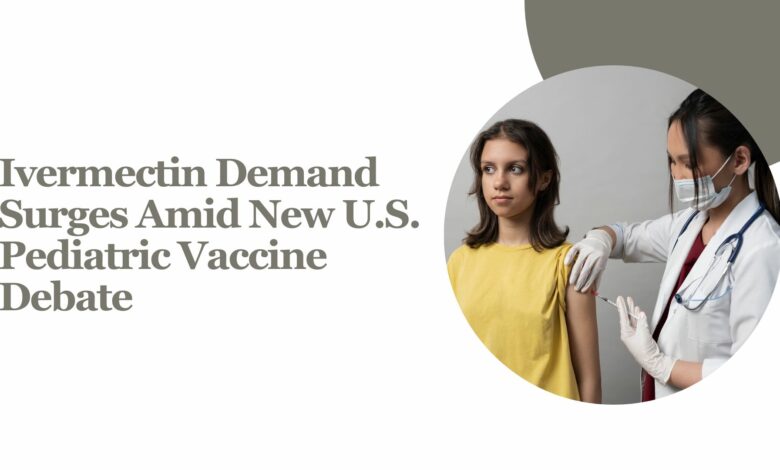 Ivermectin Demand Surges Amid New U.S. Pediatric Vaccine Debate Ivermectin Demand Surges Amid New U.S. Pediatric Vaccine Debate