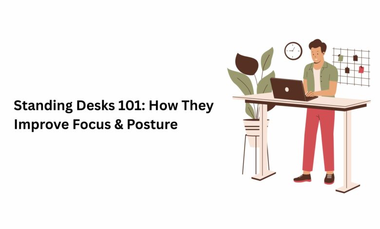 Standing Desks 101: How They Improve Focus & Posture Standing Desks 101: How They Improve Focus & Posture