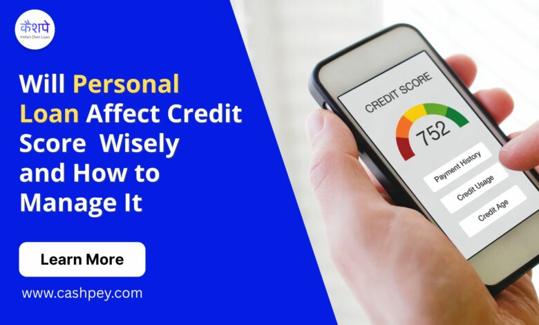 Will Personal Loan Affect Credit Score and How to Manage It Wisely Will Personal Loan Affect Credit Score and How to Manage It Wisely