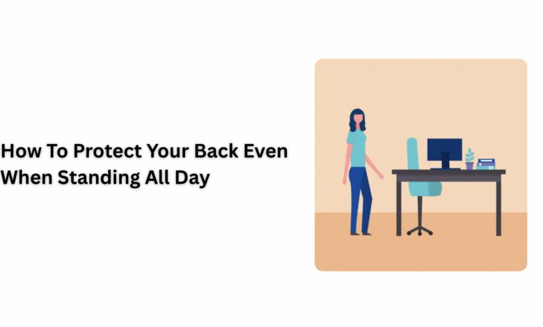 How To Protect Your Back Even When Standing All Day How To Protect Your Back Even When Standing All Day