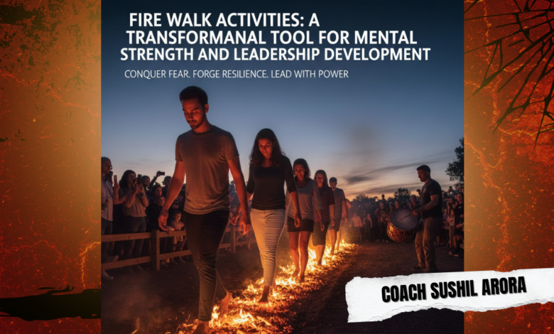 Coach Sushil Arora – Fire Walk Activities for Team Building & Leadership Growth Coach Sushil Arora – Fire Walk Activities for Team Building & Leadership Growth