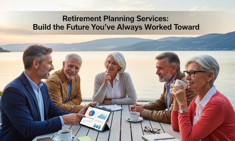 Retirement Planning Services: Build the Future You’ve Always Worked Toward Retirement Planning Services: Build the Future You’ve Always Worked Toward
