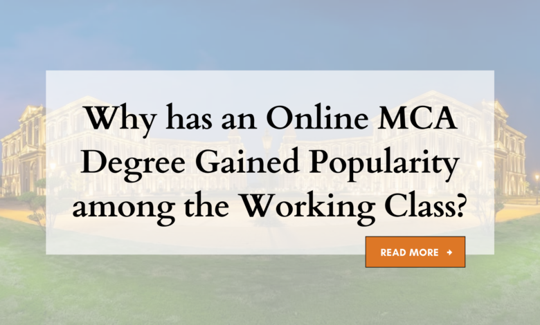 Why has an Online MCA Degree Gained Popularity among the Working Class? Why has an Online MCA Degree Gained Popularity among the Working Class?
