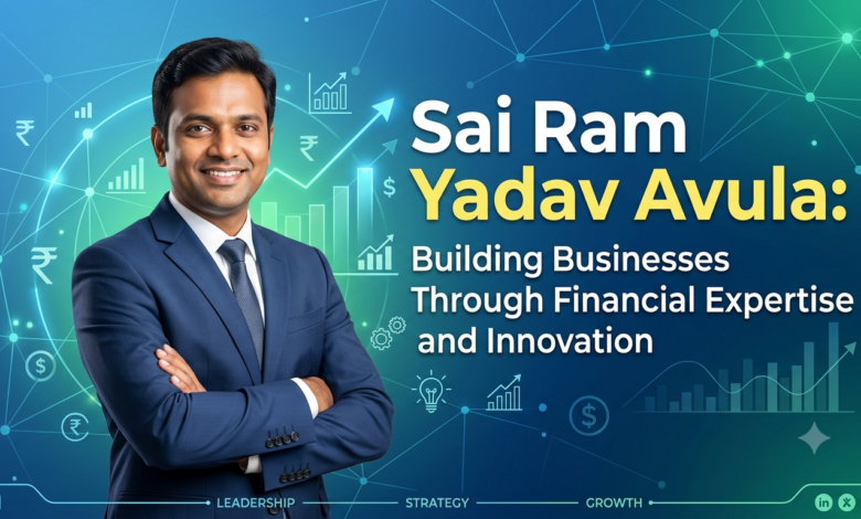 Sai Ram Yadav Avula: Building Businesses Through Financial Expertise and Innovation Sai Ram Yadav Avula: Building Businesses Through Financial Expertise and Innovation
