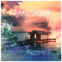 Dakotafish - Jitter//Impossible Histories
