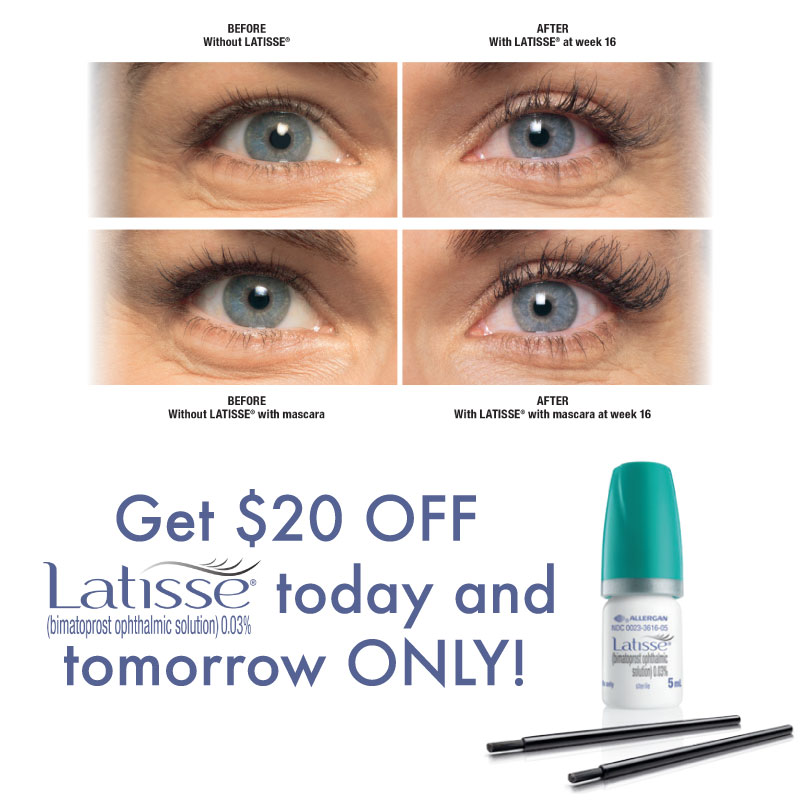 You can still save 20 on Latisse in our office today and tomorrow