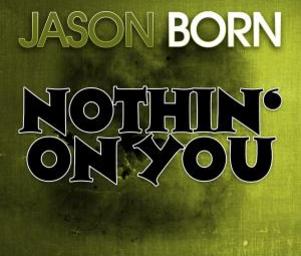 Jason_born_nothin_on_you