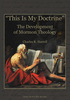 "This Is My Doctrine": The Development of Mormon Theology