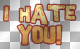 I hate you!