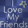 I LOVE MY FRIENDS..