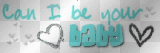 can i be ur baby