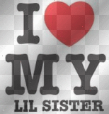 i love my lil sister