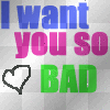 I Want You So Bad!