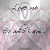 "Love me for who I am..."